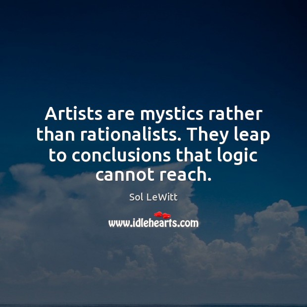 Artists are mystics rather than rationalists. They leap to conclusions that logic Logic Quotes Image