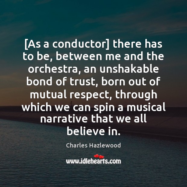 [As a conductor] there has to be, between me and the orchestra, Respect Quotes Image