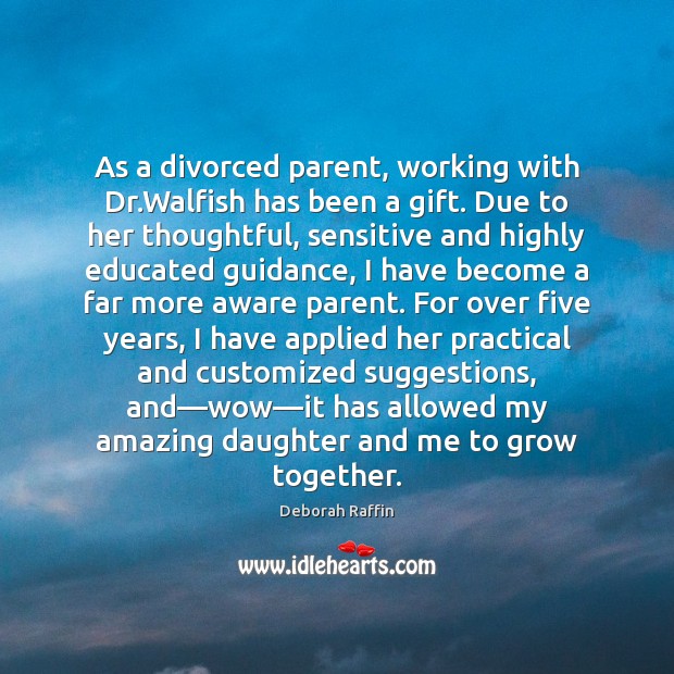 As a divorced parent, working with Dr.Walfish has been a gift. Image