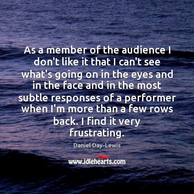 As a member of the audience I don’t like it that I Daniel Day-Lewis Picture Quote