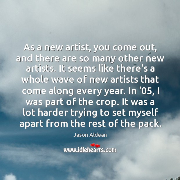 As a new artist, you come out, and there are so many Jason Aldean Picture Quote