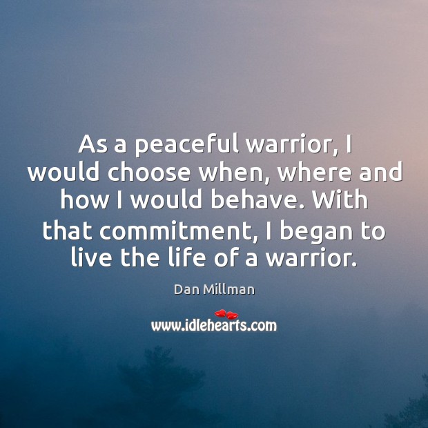 As A Peaceful Warrior I Would Choose When Where And How I Idlehearts