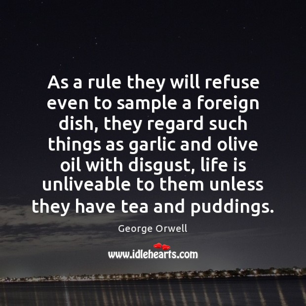 As a rule they will refuse even to sample a foreign dish, George Orwell Picture Quote