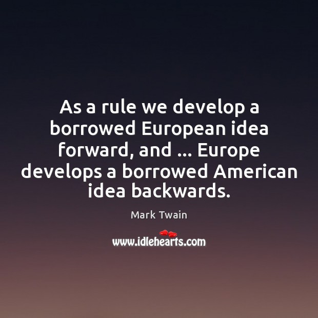 As a rule we develop a borrowed European idea forward, and … Europe Picture Quotes Image