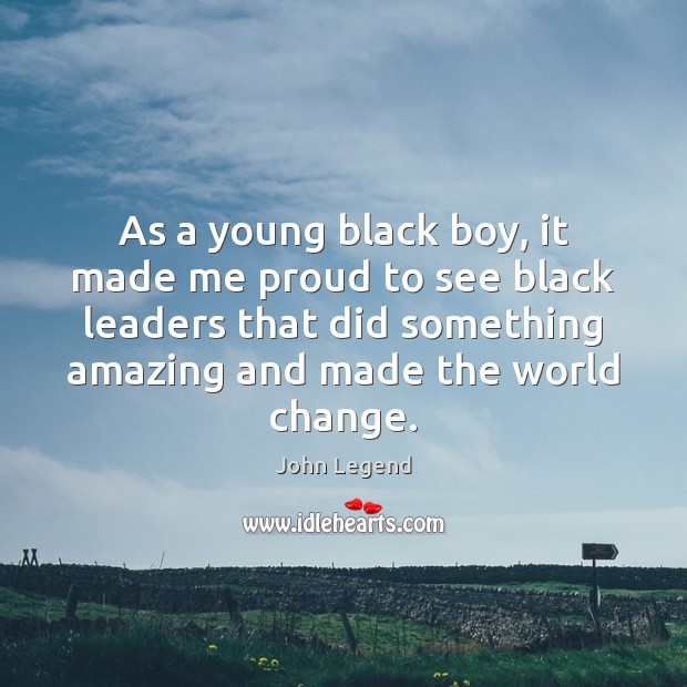 As a young black boy, it made me proud to see black John Legend Picture Quote