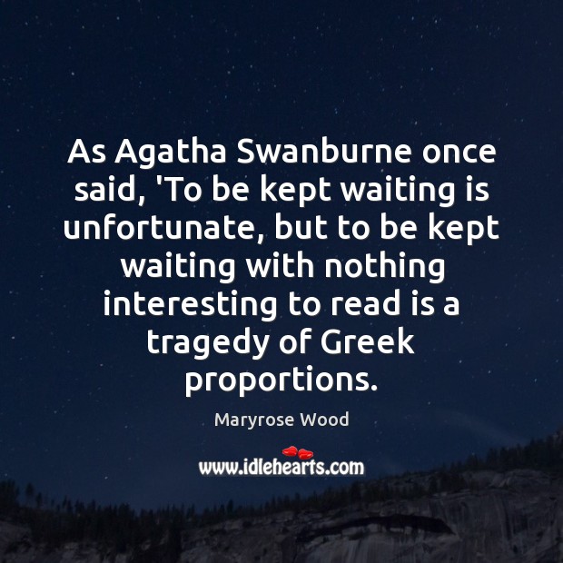 As Agatha Swanburne once said, ‘To be kept waiting is unfortunate, but Maryrose Wood Picture Quote