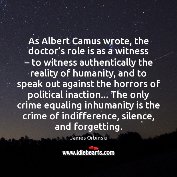 As Albert Camus wrote, the doctor’s role is as a witness – Humanity Quotes Image