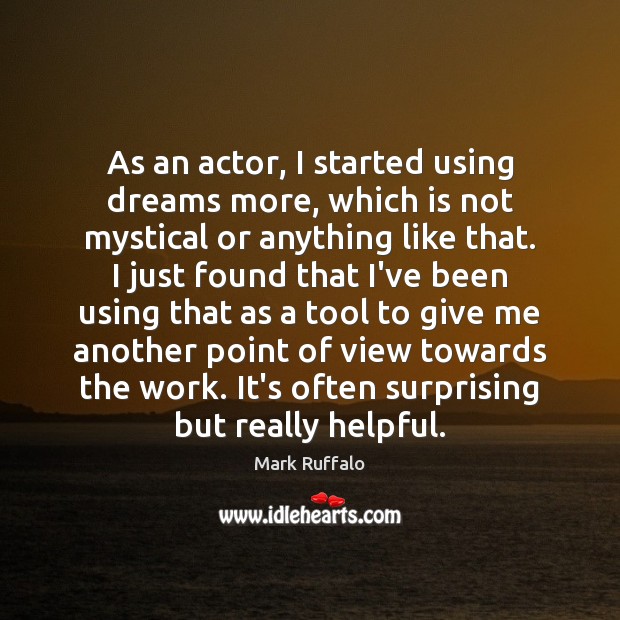 As an actor, I started using dreams more, which is not mystical Mark Ruffalo Picture Quote