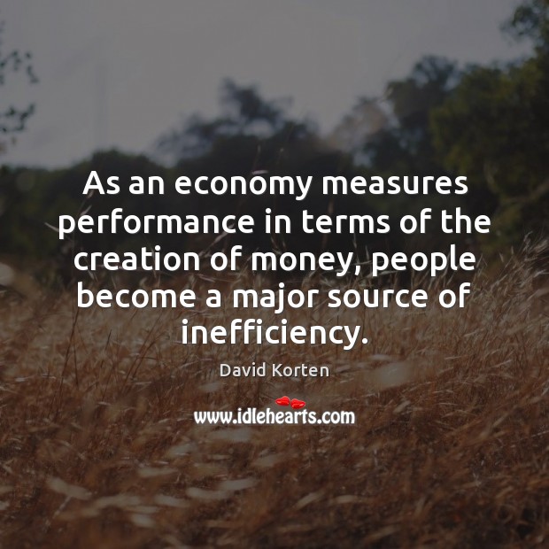 As an economy measures performance in terms of the creation of money, Economy Quotes Image