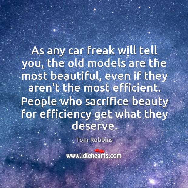 As any car freak will tell you, the old models are the Tom Robbins Picture Quote