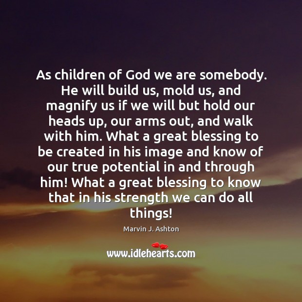 As children of God we are somebody. He will build us, mold Image