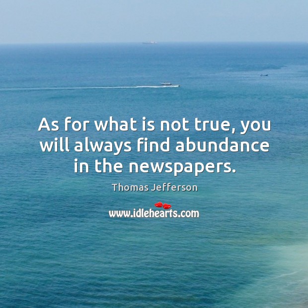 As for what is not true, you will always find abundance in the newspapers. Image