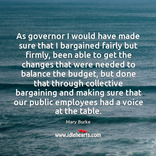 As governor I would have made sure that I bargained fairly but Mary Burke Picture Quote