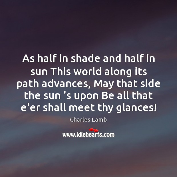 As half in shade and half in sun This world along its Charles Lamb Picture Quote