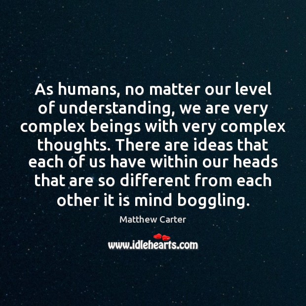 As humans, no matter our level of understanding, we are very complex Understanding Quotes Image