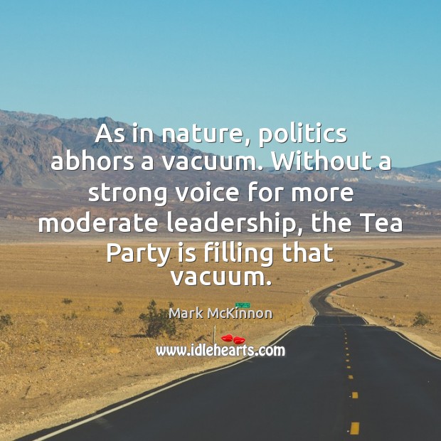 As in nature, politics abhors a vacuum. Without a strong voice for Nature Quotes Image