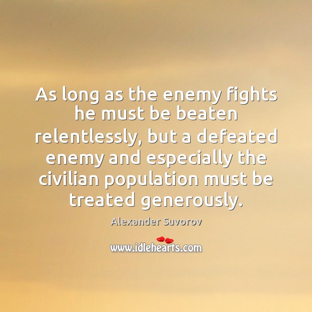 As long as the enemy fights he must be beaten relentlessly, but Enemy Quotes Image