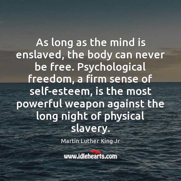 As long as the mind is enslaved, the body can never be Martin Luther King Jr Picture Quote