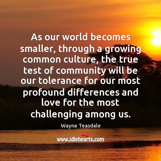 As our world becomes smaller, through a growing common culture, the true Wayne Teasdale Picture Quote