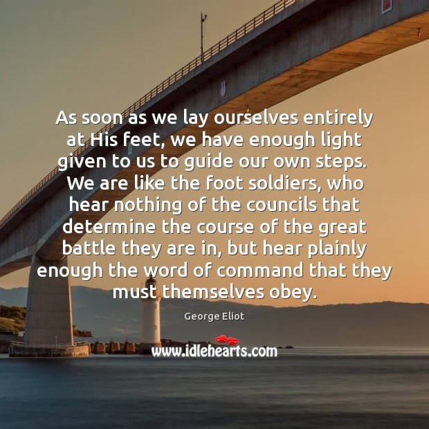 As soon as we lay ourselves entirely at His feet, we have George Eliot Picture Quote