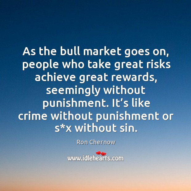 As the bull market goes on, people who take great risks achieve great rewards Crime Quotes Image