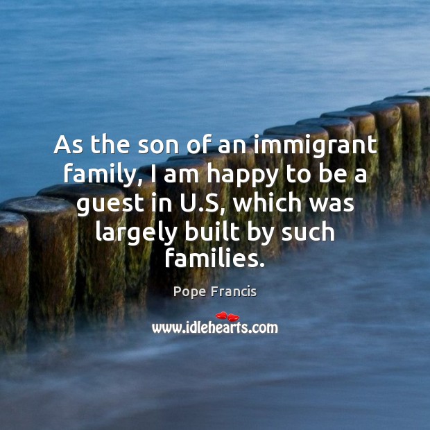 As the son of an immigrant family, I am happy to be Image