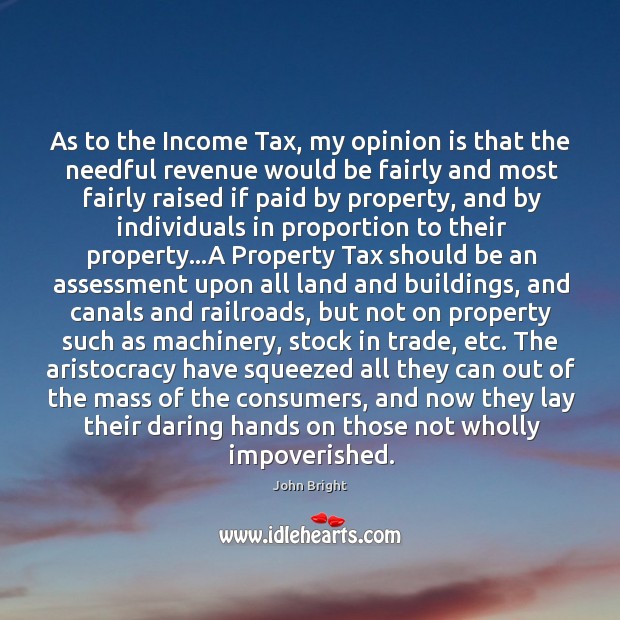 As to the Income Tax, my opinion is that the needful revenue Income Quotes Image