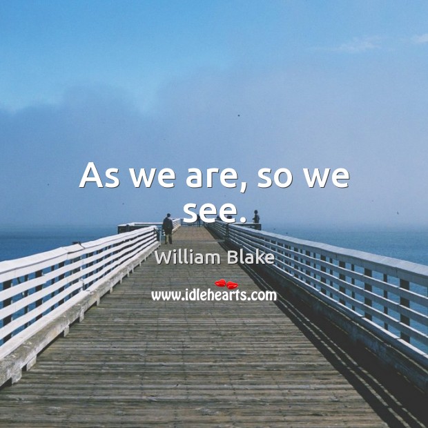 As we are, so we see. Image