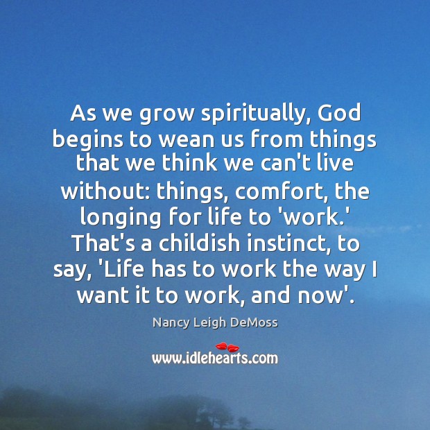 As we grow spiritually, God begins to wean us from things that Picture Quotes Image