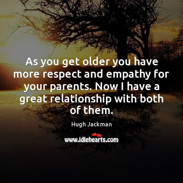 As you get older you have more respect and empathy for your Respect Quotes Image