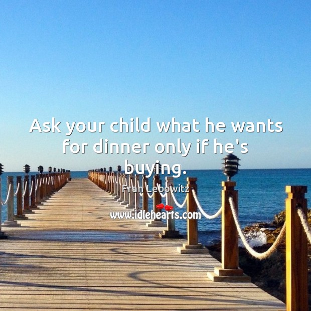 Ask your child what he wants for dinner only if he’s buying. Picture Quotes Image