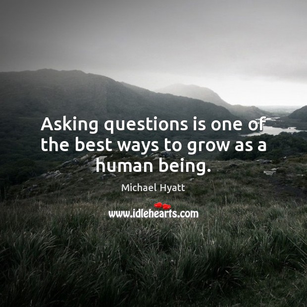 Asking questions is one of the best ways to grow as a human being. Michael Hyatt Picture Quote
