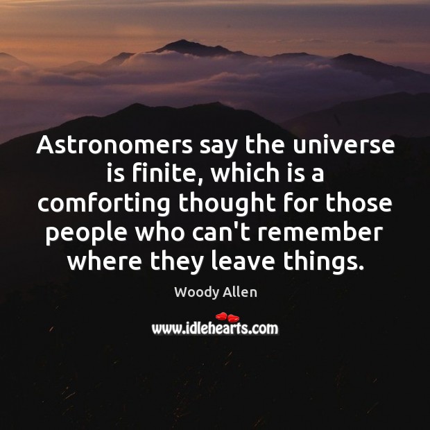 Astronomers say the universe is finite, which is a comforting thought for Woody Allen Picture Quote