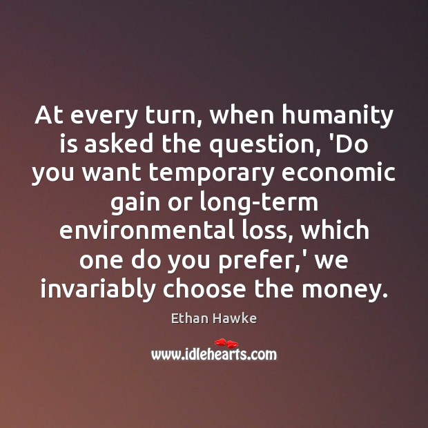 At every turn, when humanity is asked the question, ‘Do you want Humanity Quotes Image