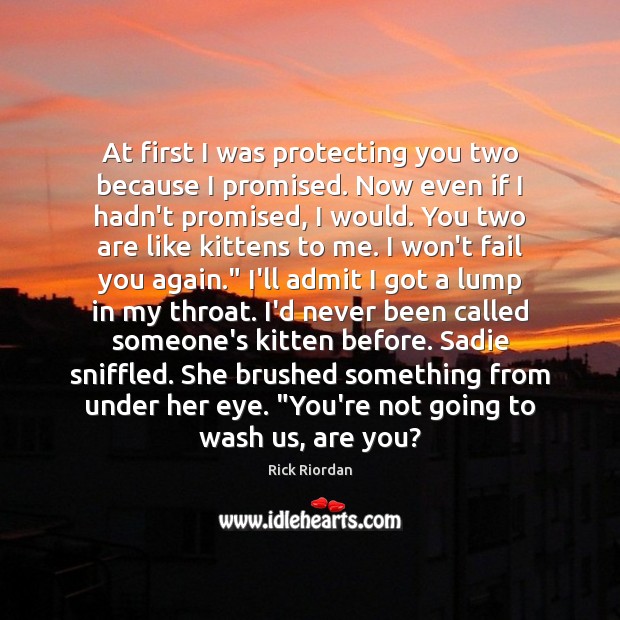 At first I was protecting you two because I promised. Now even Rick Riordan Picture Quote