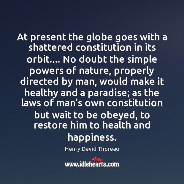 At present the globe goes with a shattered constitution in its orbit…. Nature Quotes Image