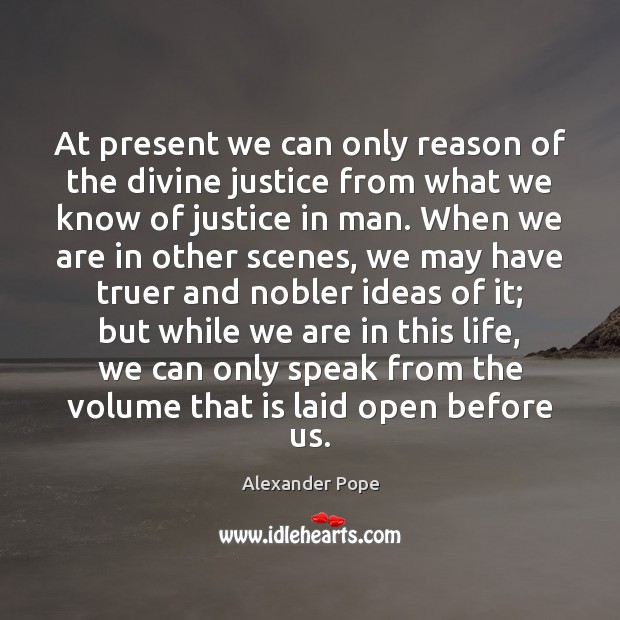 At present we can only reason of the divine justice from what Alexander Pope Picture Quote