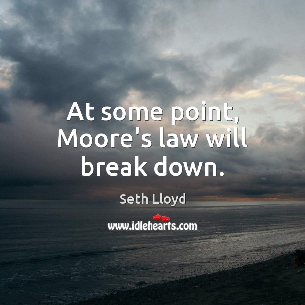 At some point, Moore’s law will break down. Picture Quotes Image