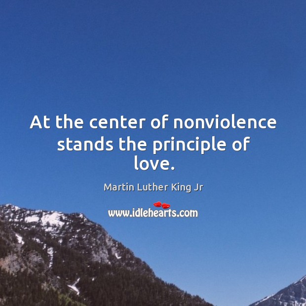 At the center of nonviolence stands the principle of love. Image