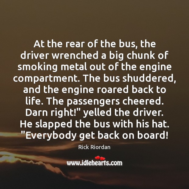 At the rear of the bus, the driver wrenched a big chunk Rick Riordan Picture Quote