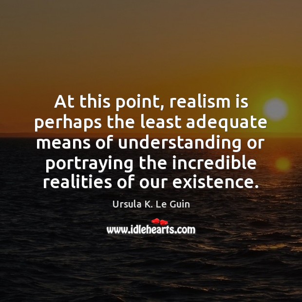 At this point, realism is perhaps the least adequate means of understanding Understanding Quotes Image