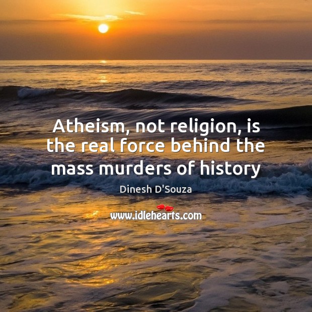 Atheism, not religion, is the real force behind the mass murders of history Image