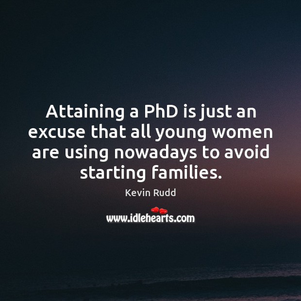 Attaining a PhD is just an excuse that all young women are Picture Quotes Image