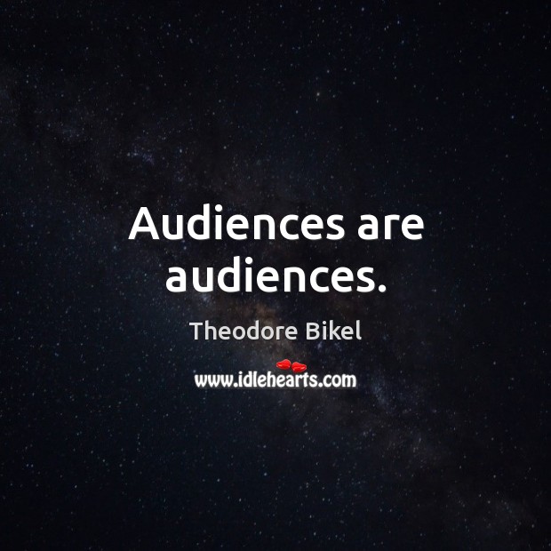 Audiences are audiences. Image