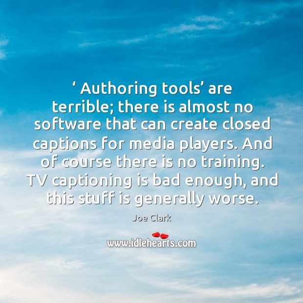 Authoring tools are terrible; there is almost no software that can create closed Joe Clark Picture Quote