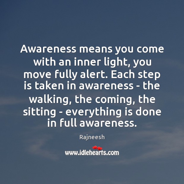 Awareness Means You Come With An Inner Light You Move Fully Alert Idlehearts