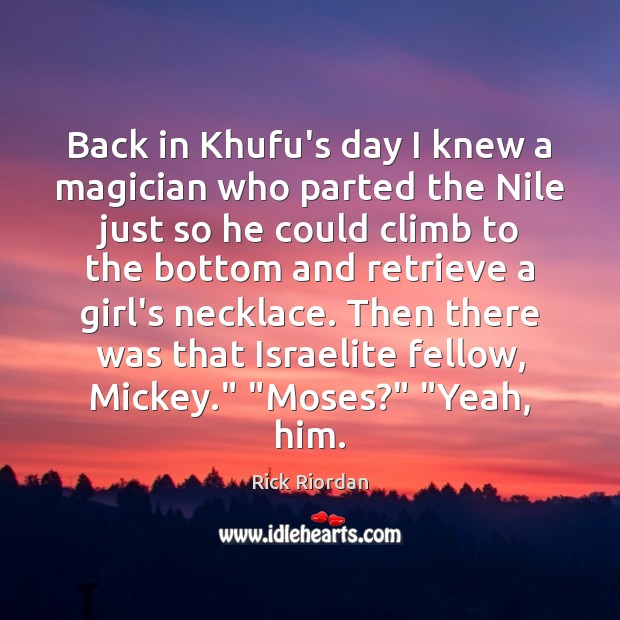 Back in Khufu’s day I knew a magician who parted the Nile Rick Riordan Picture Quote