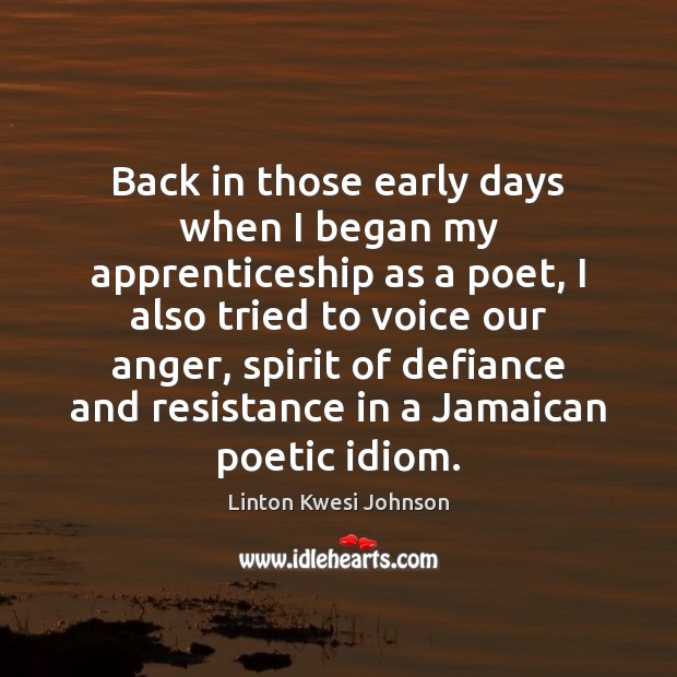 Back in those early days when I began my apprenticeship as a Linton Kwesi Johnson Picture Quote