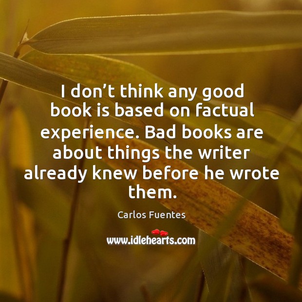 Bad books are about things the writer already knew before he wrote them. Carlos Fuentes Picture Quote