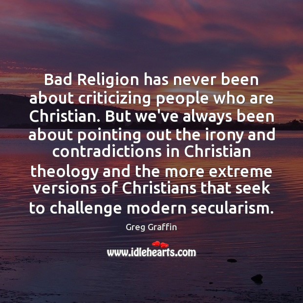 Bad Religion has never been about criticizing people who are Christian. But Challenge Quotes Image